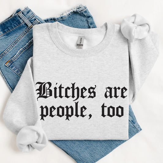 MADE TO ORDER: Bitches Are People Too Graphic Sweatshirt in Ash