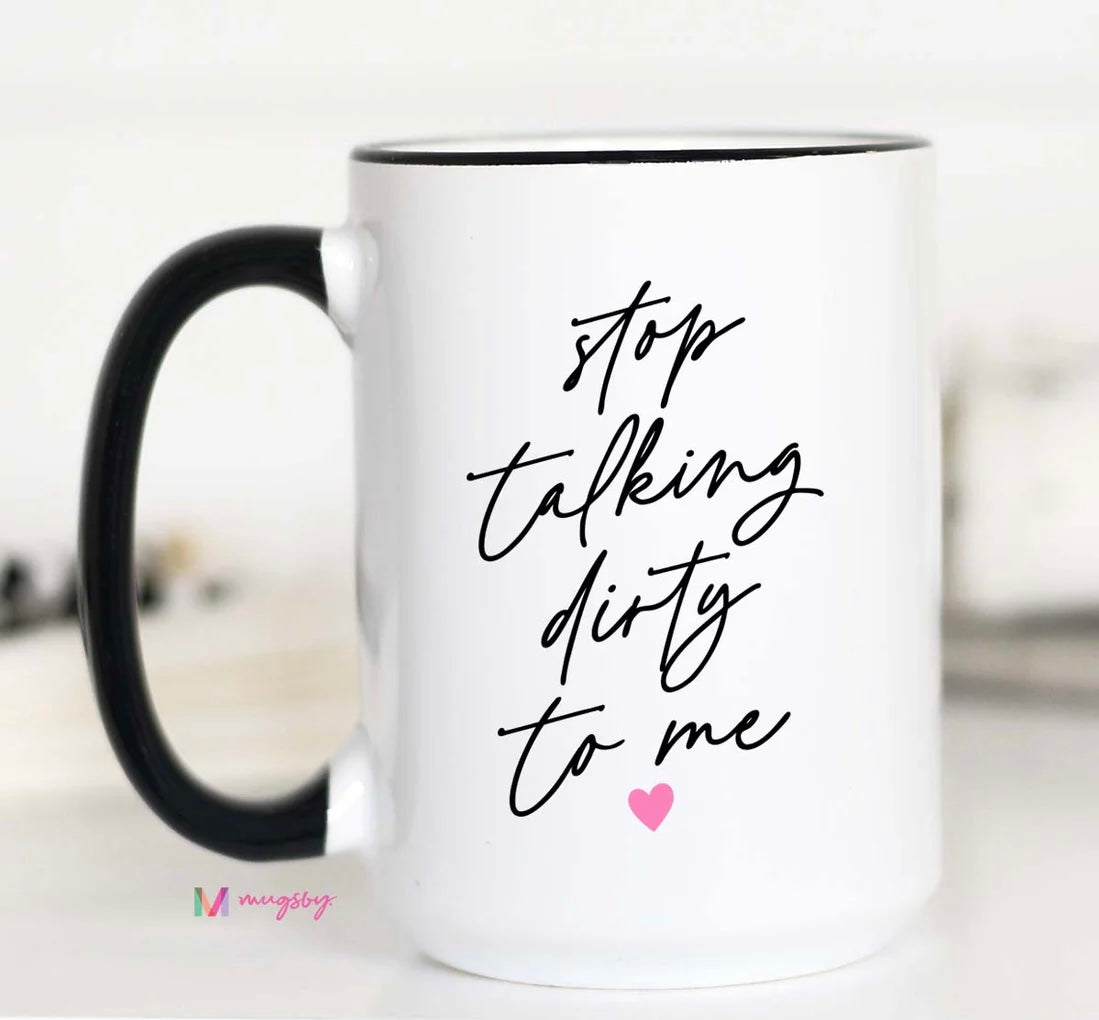 PRE-ORDER Stop Talking Dirty To Me Coffee Mug