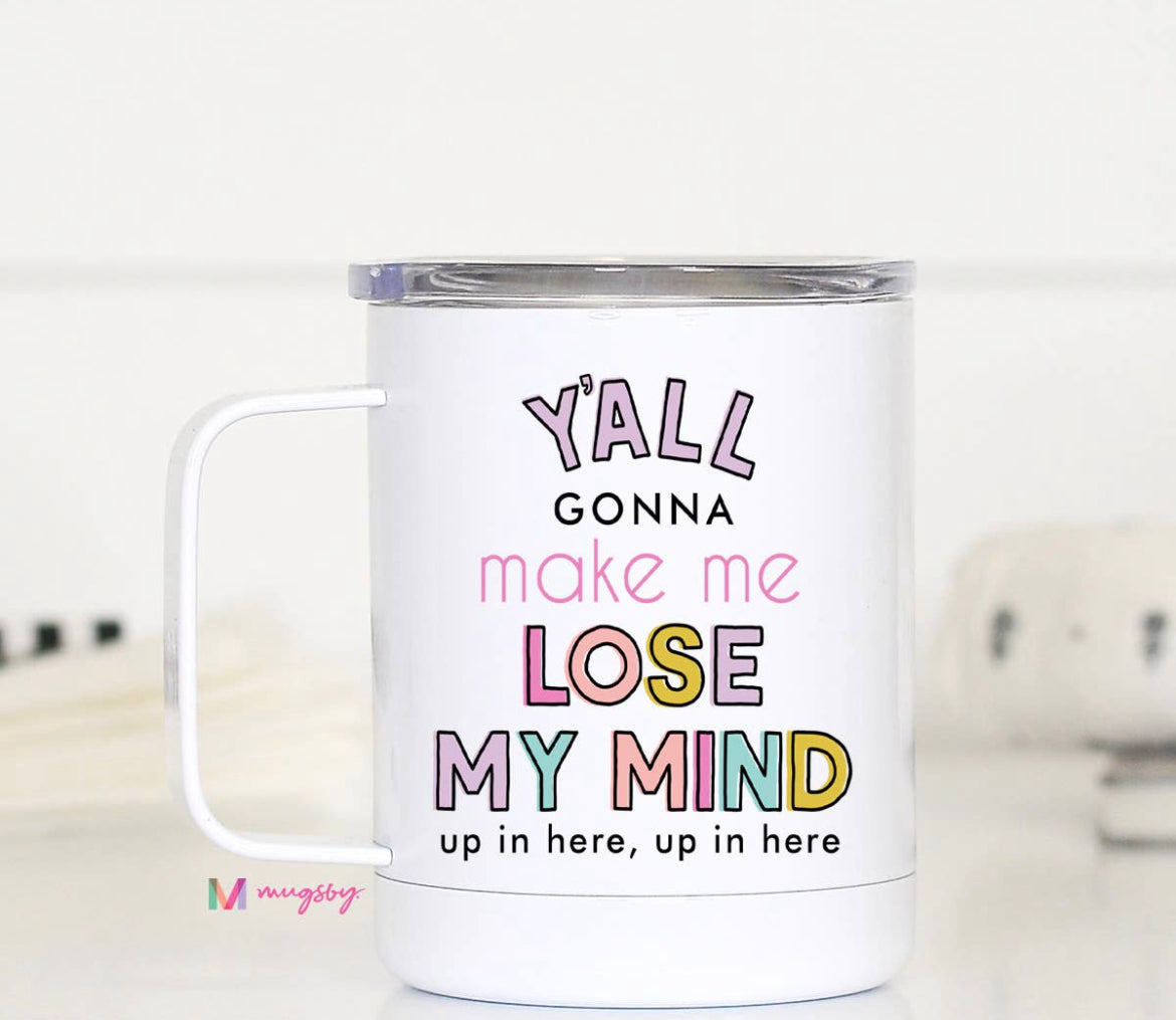 Y'all Gonna Make Me Lose My Mind Travel Cup