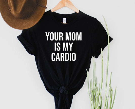 MADE TO ORDER Your Mom is my Cardio Graphic Tee