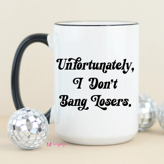 Unfortunately I Don't Bang Losers Coffee Mug