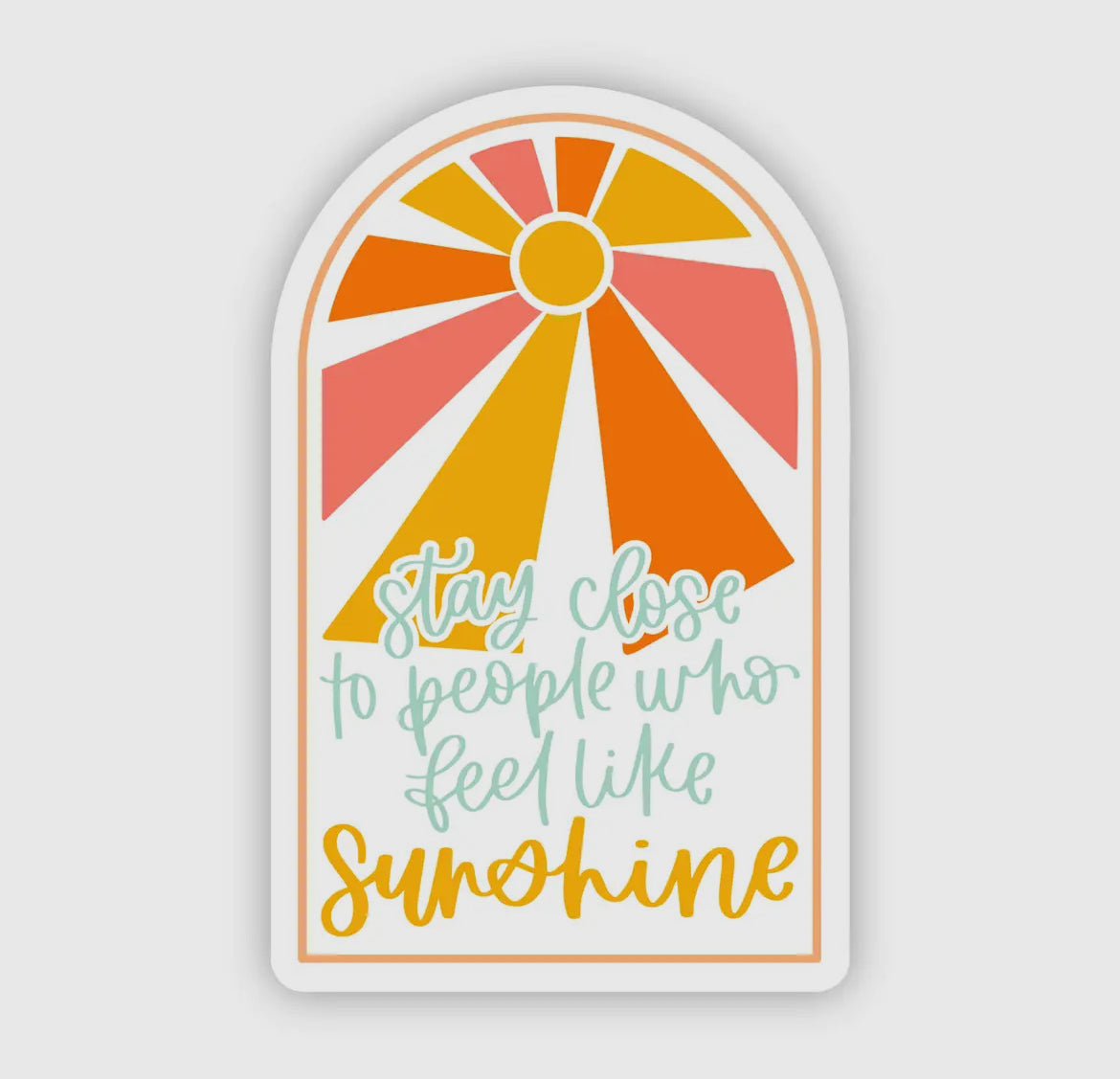 Stay Close To People Who Feel Like Sunshine Sticker