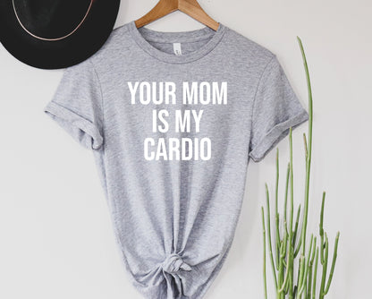 MADE TO ORDER Your Mom is my Cardio Graphic Tee